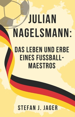 Julian Nagelsmann: Das Leben und Erbe eines Fuß... [German]            Book Cover