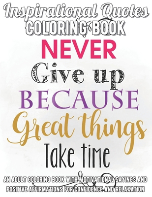 Inspirational Quotes Coloring Book: An Adult Coloring Book with Motivational Sayings and Positive Affirmations for Confidence and Relaxation B08KH97LKW Book Cover