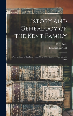 History and Genealogy of the Kent Family: Desce... 1013934008 Book Cover