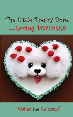 The Little Poetry Book about Loving Poodles 1088269397 Book Cover