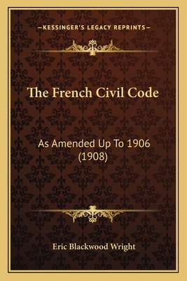 The French Civil Code: As Amended Up To 1906 (1... 1165133172 Book Cover