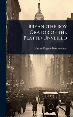 Bryan (the boy Orator of the Platte) Unveiled 1024035565 Book Cover