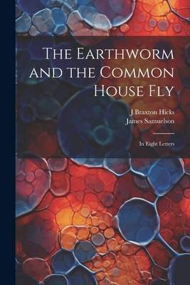 The Earthworm and the Common House Fly: In Eigh... 1021708224 Book Cover