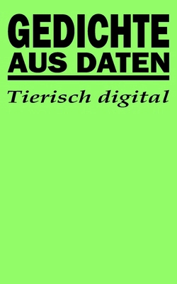 Gedichte aus Daten: Tierisch digital [German] B0DTTSRMXF Book Cover
