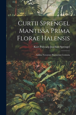 Curtii Sprengel Mantissa prima Florae Halensis:... [Latin] 1022716484 Book Cover