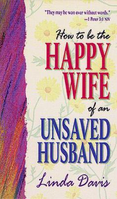 How to Be the Happy Wife of an Unsaved Husband 0883681897 Book Cover