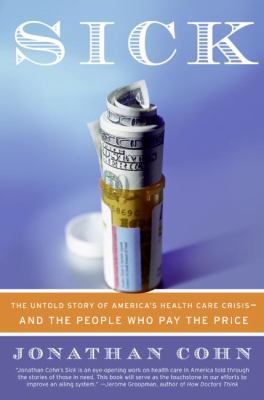 Sick: The Untold Story of America's Health Care... 0060580461 Book Cover