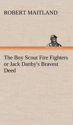 The Boy Scout Fire Fighters or Jack Danby's Bra... 3849158527 Book Cover