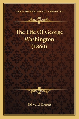 The Life of George Washington (1860) the Life o... 1163909696 Book Cover