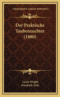 Der Praktische Taubenzuchter (1880) [German] 1167884795 Book Cover