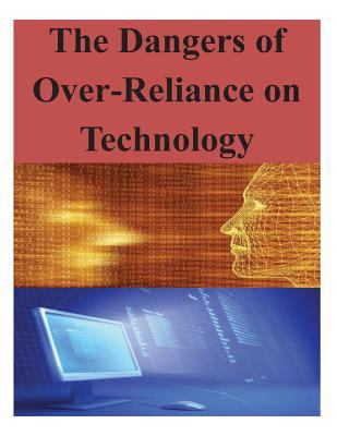 The Dangers of Over-Reliance on Technology 1500772526 Book Cover