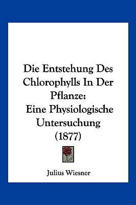 Die Entstehung Des Chlorophylls In Der Pflanze:... [German] 1161084207 Book Cover