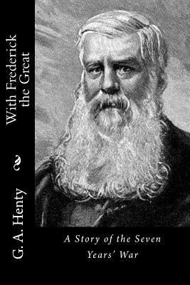 With Frederick the Great: A Story of the Seven ... 1523341289 Book Cover