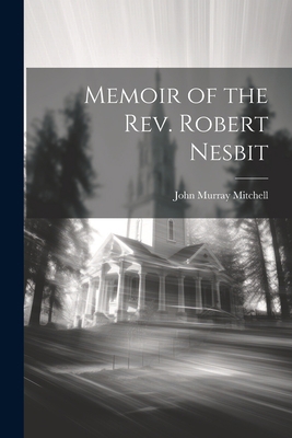 Memoir of the Rev. Robert Nesbit 1021272299 Book Cover