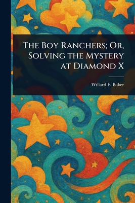 The Boy Ranchers; Or, Solving the Mystery at Di... 1023168952 Book Cover