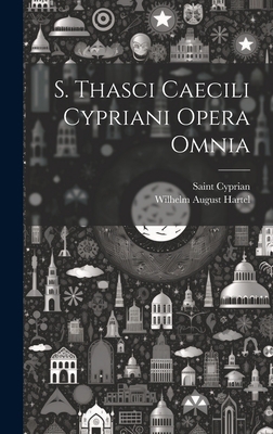 S. Thasci Caecili Cypriani Opera Omnia [Latin] 1020698136 Book Cover