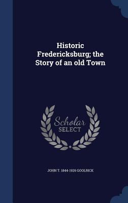 Historic Fredericksburg; the Story of an old Town 1340152010 Book Cover