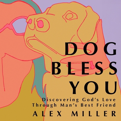 Dog Bless You: Discovering God's Love Through M... B0FGZH38X7 Book Cover