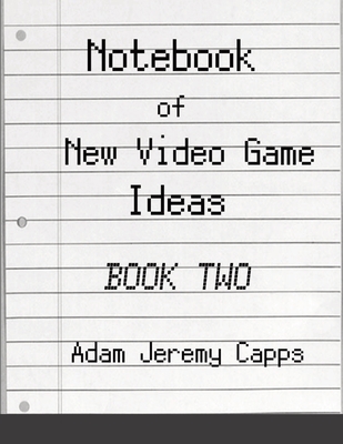 Notebook of New Video Game Ideas: Book Two 1329180003 Book Cover