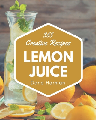 365 Creative Lemon Juice Recipes: Welcome to Le... B08PJN773C Book Cover