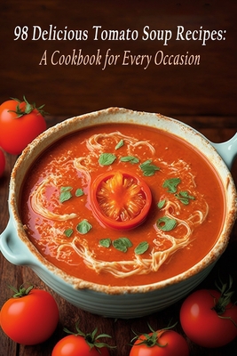98 Delicious Tomato Soup Recipes: A Cookbook fo... B0C91WZR1X Book Cover