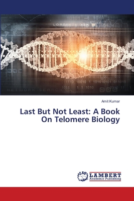 Last But Not Least: A Book On Telomere Biology 613958499X Book Cover