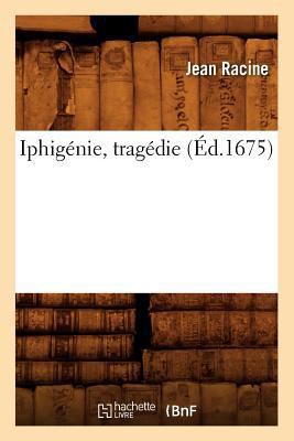 Iphigénie, Tragédie (Éd.1675) [French] 2012674178 Book Cover