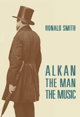 Alkan: The Man/The Music 1871082730 Book Cover