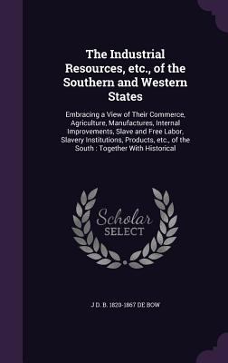 The Industrial Resources, Etc., of the Southern... 1356024157 Book Cover