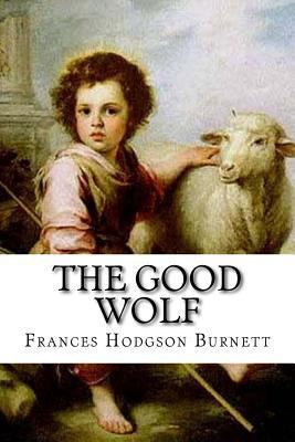 The Good Wolf Frances Hodgson Burnett 1540644030 Book Cover