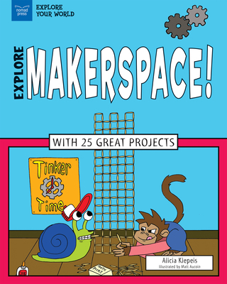 Explore Makerspace!: With 25 Great Projects 1619305623 Book Cover