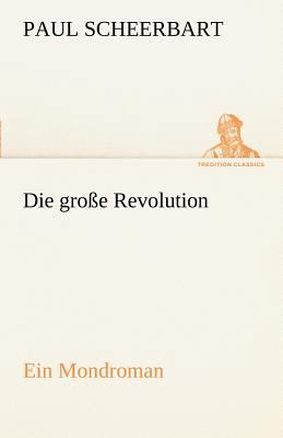 Die Grosse Revolution. Ein Mondroman [German] 3842414161 Book Cover