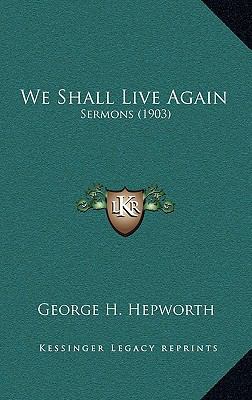 We Shall Live Again: Sermons (1903) 1164315714 Book Cover