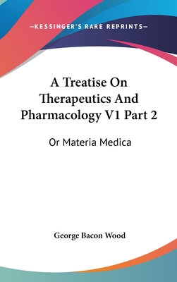 A Treatise On Therapeutics And Pharmacology V1 ... 0548280312 Book Cover