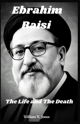 Ebrahim Raisi: The Life and The Death B0D599Y323 Book Cover