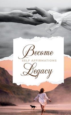 Become Legacy Creations: Self Affirmations B0DVL564N7 Book Cover