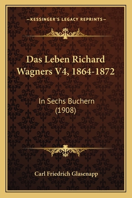 Das Leben Richard Wagners V4, 1864-1872: In Sec... [German] 1167692594 Book Cover