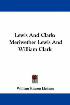 Lewis And Clark: Meriwether Lewis And William C... 1432553240 Book Cover