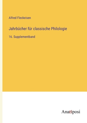 Jahrbücher für classische Philologie: 16. Suppl... [German] 3382000601 Book Cover