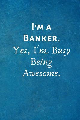 I'm a Banker. Yes, I'm Busy Being Awesome.: Gif... 1073052982 Book Cover