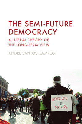 The Semi-Future Democracy: A Liberal Theory of ... 1399534297 Book Cover