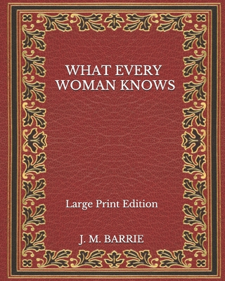 What Every Woman Knows - Large Print Edition B08NF1RHVB Book Cover