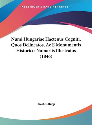 Numi Hungariae Hactenus Cogniti, Quos Delineato... [Latin] 1162405031 Book Cover