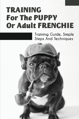 Training For The Puppy Or Adult Frenchie: Train... B09CBM3V6D Book Cover
