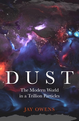 Dust: The Modern World in a Trillion Particles 1529362652 Book Cover