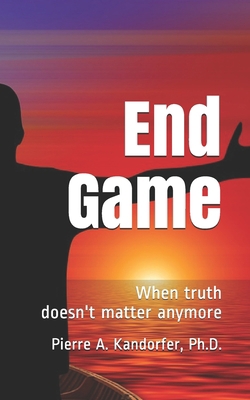 End Game: When truth doesn't matter anymore 1081154802 Book Cover