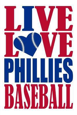 Paperback Live Love Phillies Baseball Journal: A Lined Notebook for the Philadelphia Phillies Fan, 6x9 Inches, 200 Pages. Live Love Baseball in Red and I Heart Book