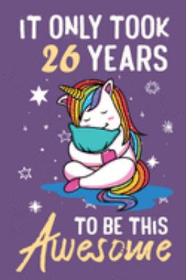 It Only Took 26  Years To Be This Awesome: Awesome Lined Journal for Kids, Teens, Girls and Students, 100 Pages 6 x 9 inch Journal for Writing and Creative Use