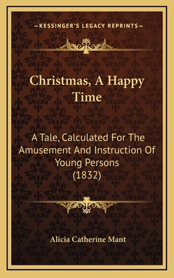 Christmas, A Happy Time: A Tale, Calculated For... 1168842999 Book Cover