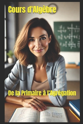 Cours d'Algèbre: De la Primaire à l'Agrégation [French]            Book Cover